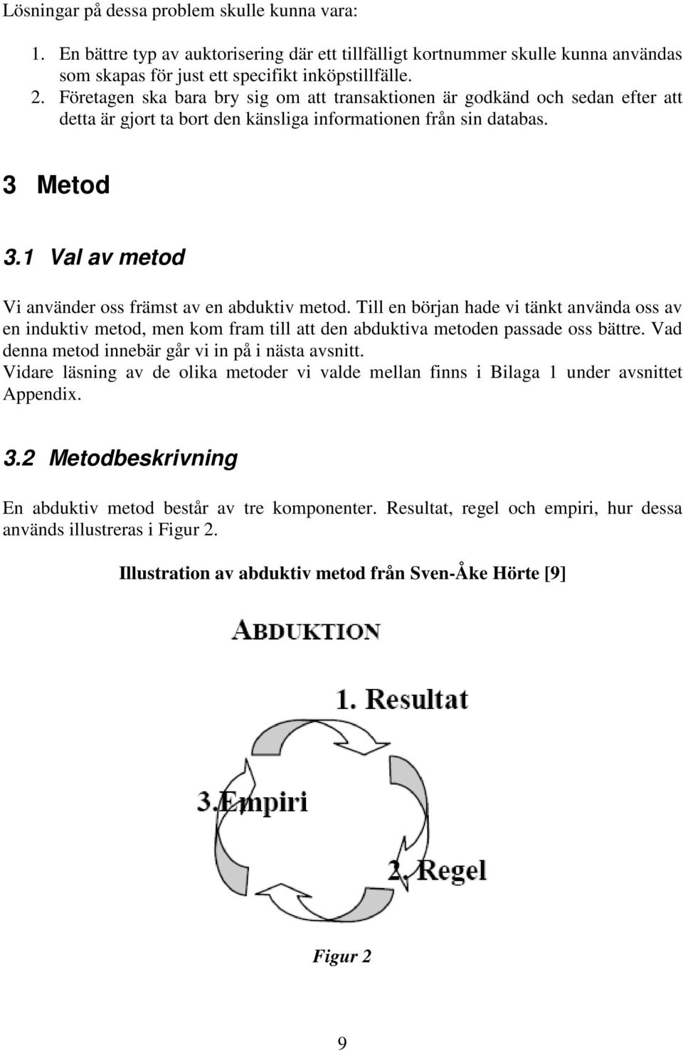1 Val av metod Vi använder oss främst av en abduktiv metod. Till en början hade vi tänkt använda oss av en induktiv metod, men kom fram till att den abduktiva metoden passade oss bättre.