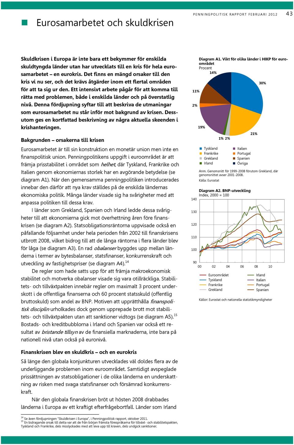 Ett intensivt arbete pågår för att komma till rätta med problemen, både i enskilda länder och på överstatlig nivå.