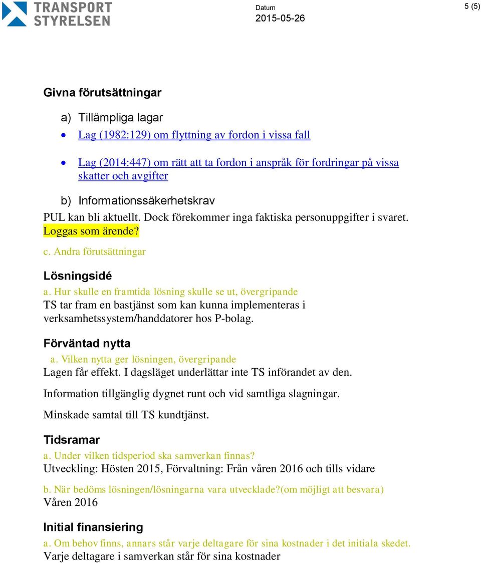 Hur skulle en framtida lösning skulle se ut, övergripande TS tar fram en bastjänst som kan kunna implementeras i verksamhetssystem/handdatorer hos P-bolag. Förväntad nytta a.