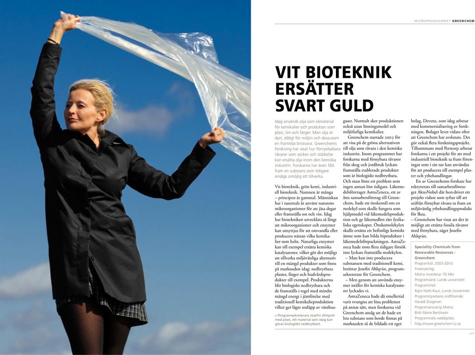 Forskarna har även fått fram en substans som tidigare ansågs omöjlig att tillverka. < Programsekreterare Josefin Ahlqvist med plast, ett material som idag kan göras biologiskt nedbrytbart. gaser.