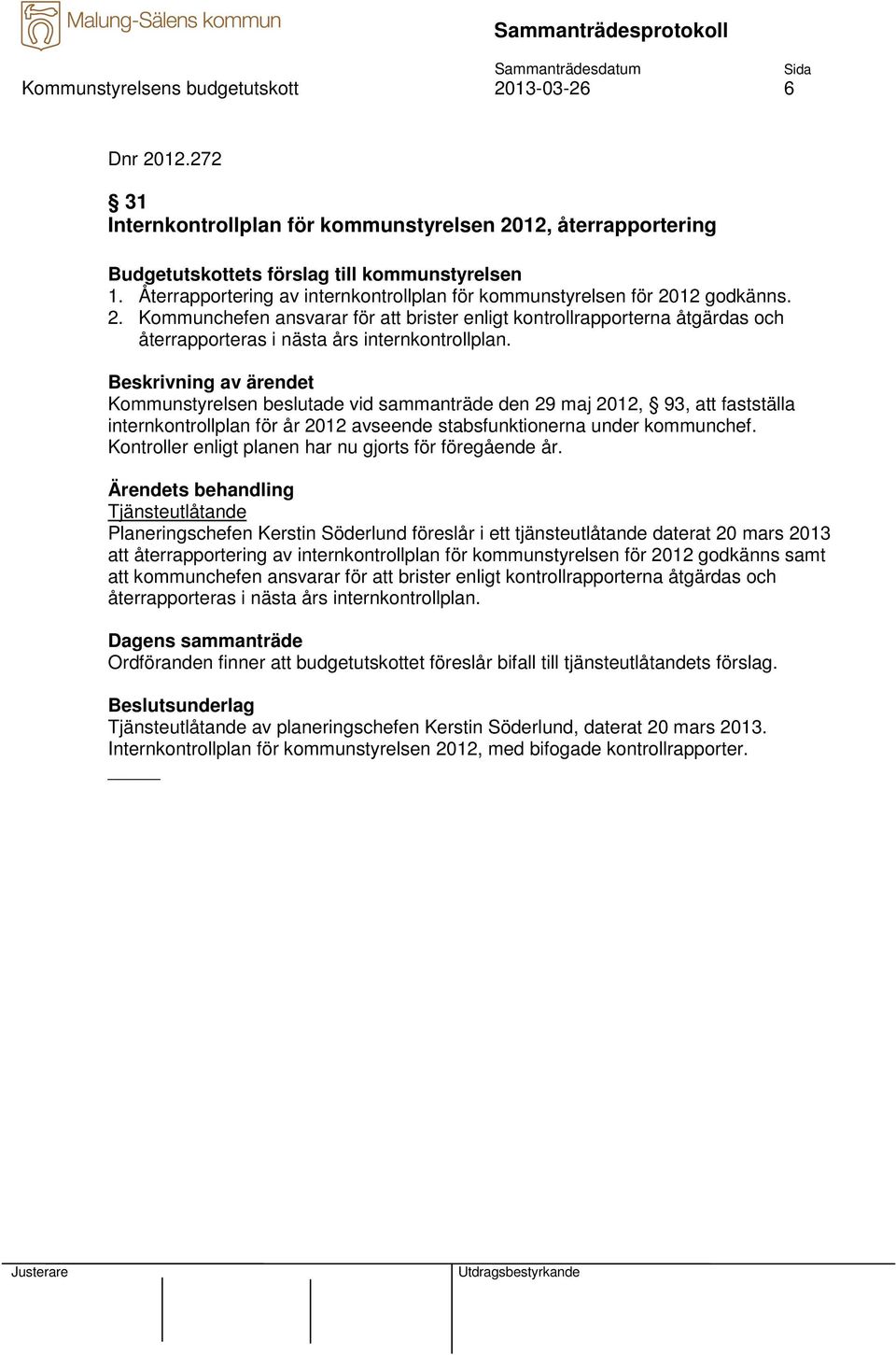 Kommunstyrelsen beslutade vid sammanträde den 29 maj 2012, 93, att fastställa internkontrollplan för år 2012 avseende stabsfunktionerna under kommunchef.