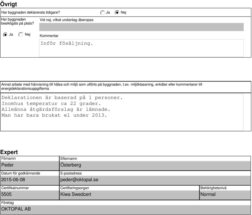 miljöklassning, enkäter eller kommentarer till energideklarationsuppgifterna Deklarationen är baserad på 1 personer. Inomhus temperatur ca 22 grader.