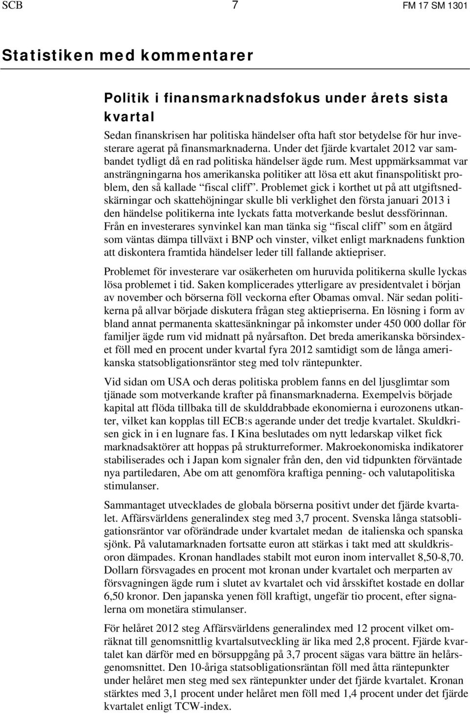 Mest uppmärksammat var ansträngningarna hos amerikanska politiker att lösa ett akut finanspolitiskt problem, den så kallade fiscal cliff.