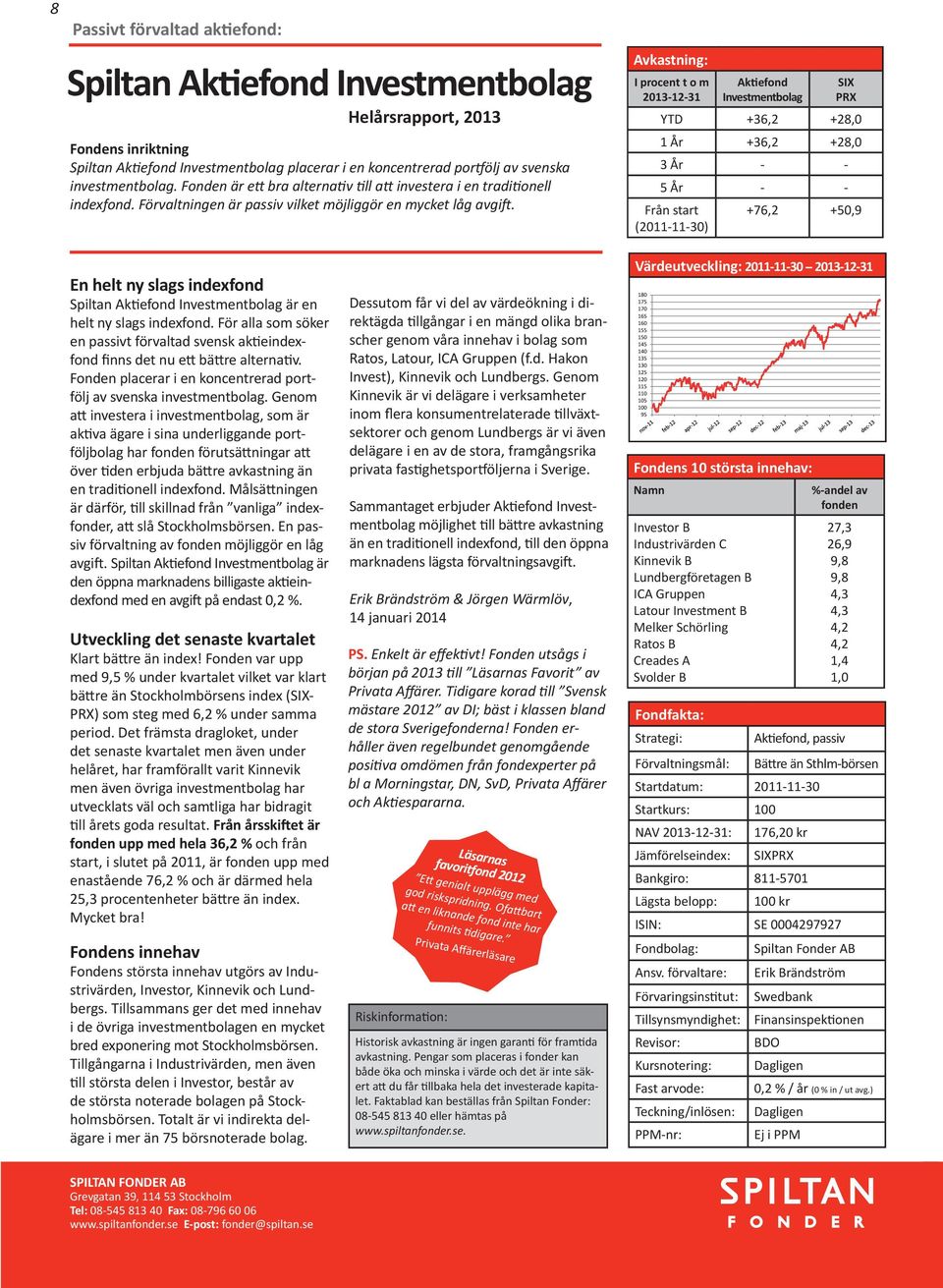 Avkastning: I procent t o m 2013-12-31 Aktiefond Investmentbolag SIX PRX YTD +36,2 +28,0 1 År +36,2 +28,0 3 År - - 5 År - - Från start (2011-11-30) +76,2 +50,9 En helt ny slags indexfond Spiltan