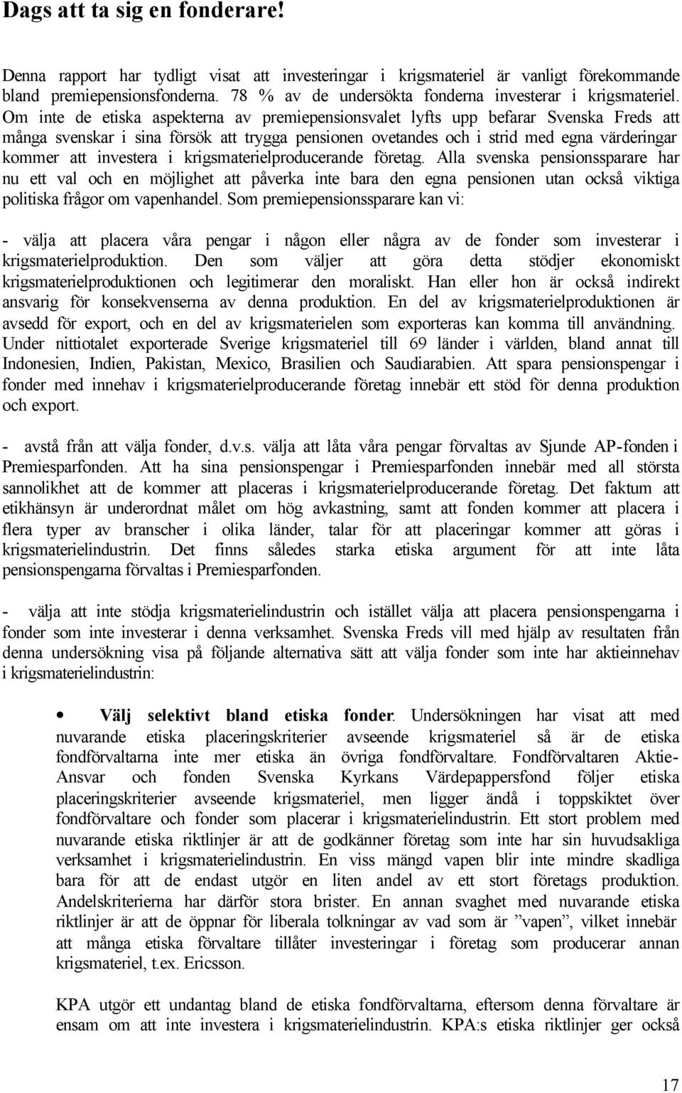 Om inte de etiska aspekterna av premiepensionsvalet lyfts upp befarar Svenska Freds att många svenskar i sina försök att trygga pensionen ovetandes och i strid med egna värderingar kommer att