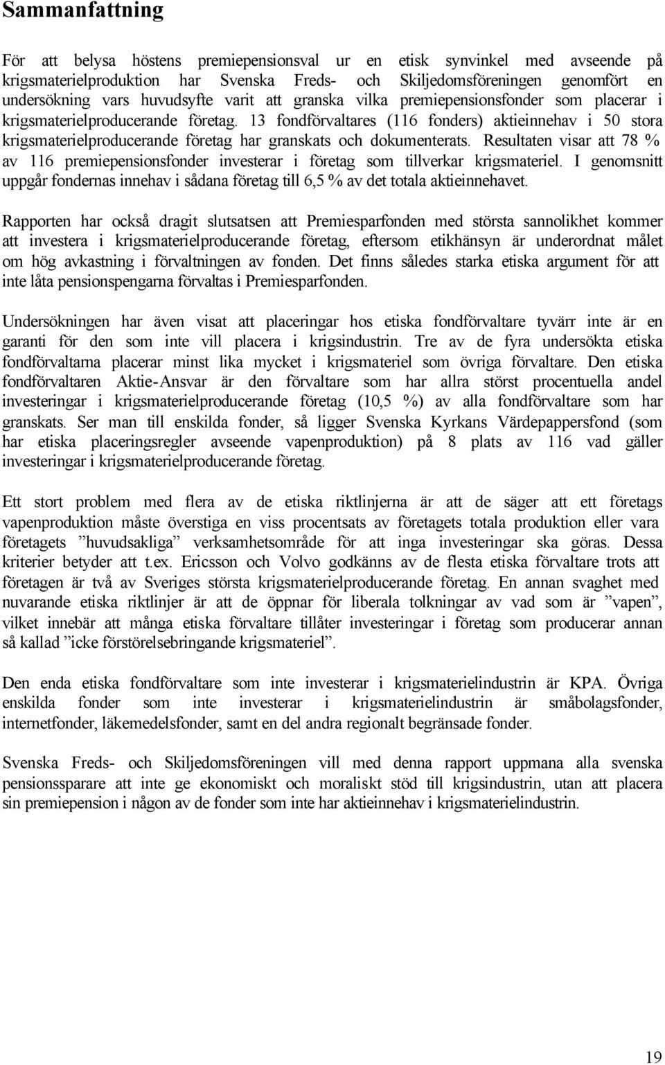 13 fondförvaltares (116 fonders) aktieinnehav i 50 stora krigsmaterielproducerande företag har granskats och dokumenterats.