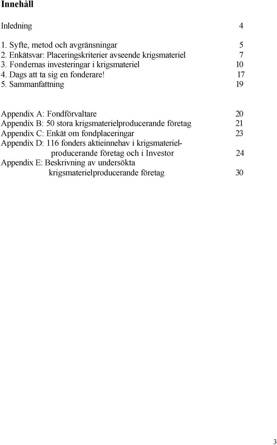 Sammanfattning 19 Appendix A: Fondförvaltare 20 Appendix B: 50 stora krigsmaterielproducerande företag 21 Appendix C: Enkät om