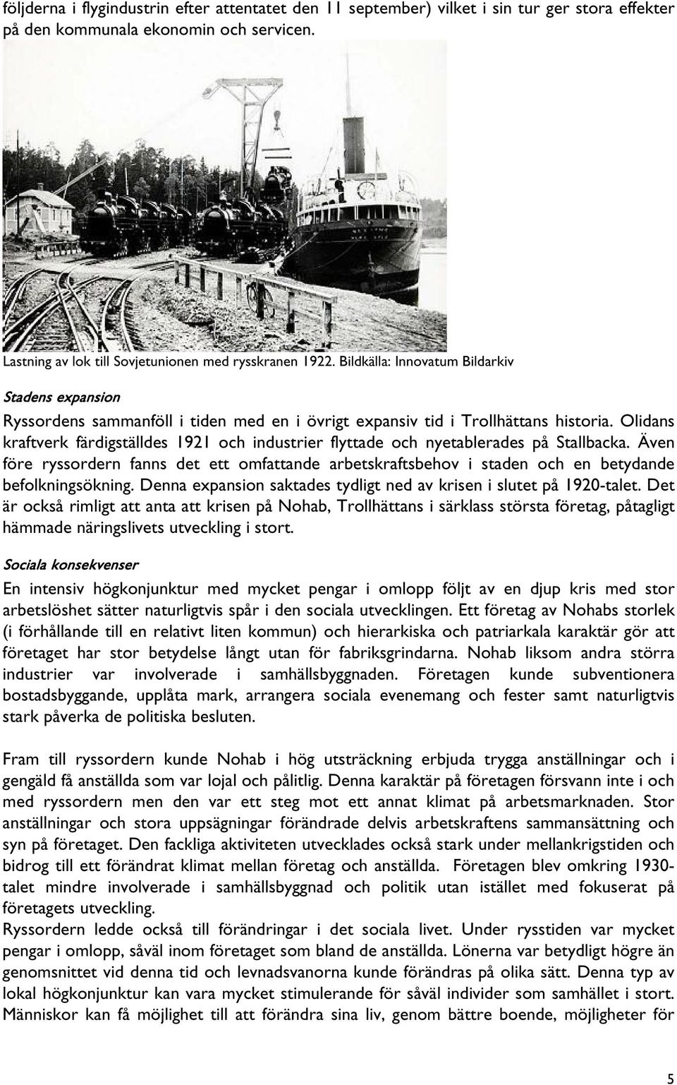 Olidans kraftverk färdigställdes 1921 och industrier flyttade och nyetablerades på Stallbacka.