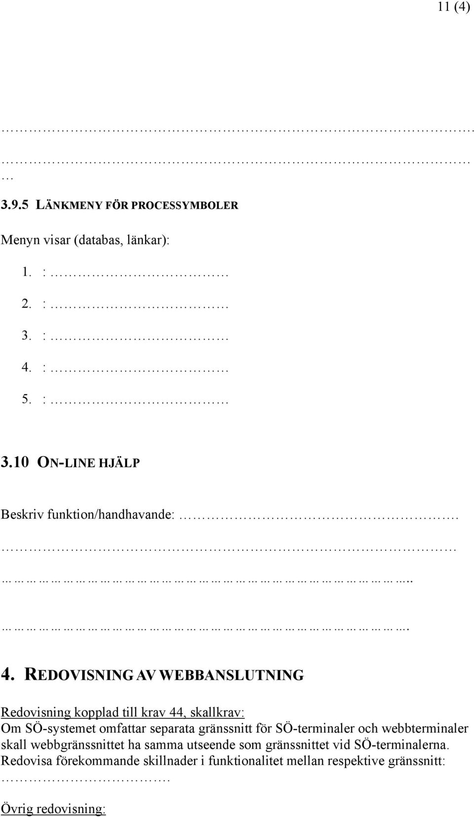 till krav 44, skallkrav: Om SÖ-systemet omfattar separata gränssnitt för SÖ-terminaler och webbterminaler skall