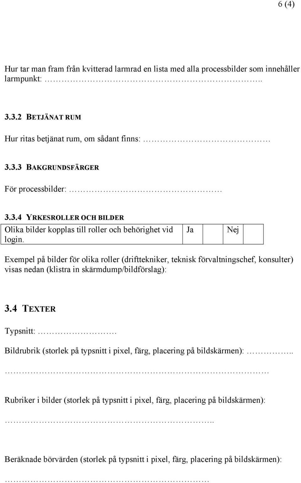 Ja Nej Exempel på bilder för olika roller (drifttekniker, teknisk förvaltningschef, konsulter) visas nedan (klistra in skärmdump/bildförslag): 3.4 TEXTER Typsnitt:.