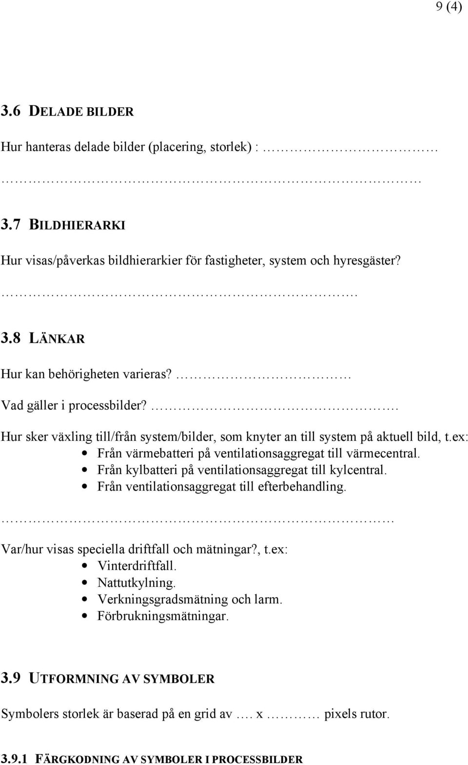 Från kylbatteri på ventilationsaggregat till kylcentral. Från ventilationsaggregat till efterbehandling. Var/hur visas speciella driftfall och mätningar?, t.ex: Vinterdriftfall. Nattutkylning.