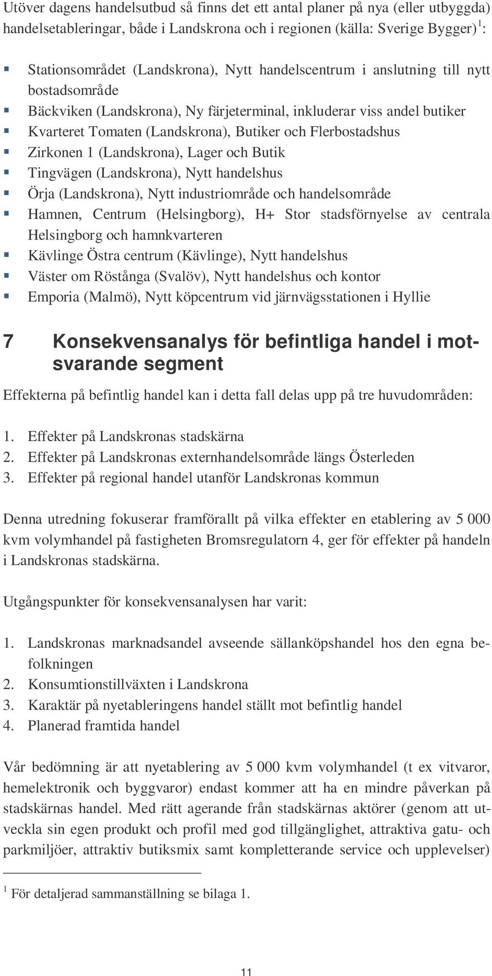 (Landskrona), Lager och Butik Tingvägen (Landskrona), Nytt handelshus Örja (Landskrona), Nytt industriområde och handelsområde Hamnen, Centrum (Helsingborg), H+ Stor stadsförnyelse av centrala