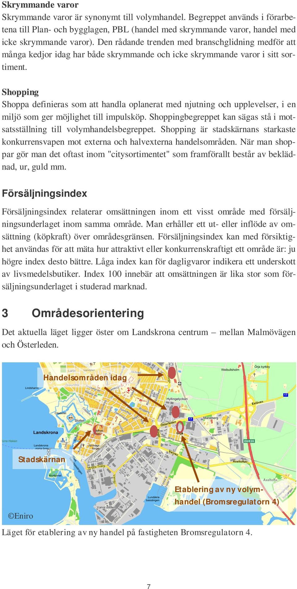 Shopping Shoppa definieras som att handla oplanerat med njutning och upplevelser, i en miljö som ger möjlighet till impulsköp.