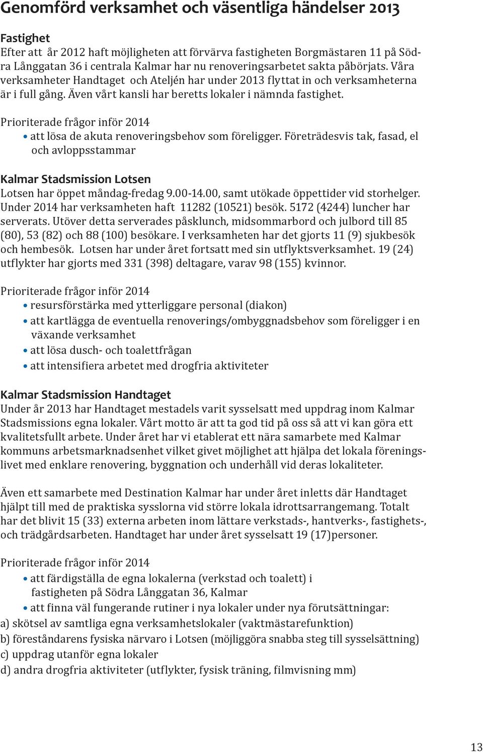 Prioriterade frågor inför 2014 att lösa de akuta renoveringsbehov som föreligger. Företrädesvis tak, fasad, el och avloppsstammar Kalmar Stadsmission Lotsen Lotsen har öppet måndag-fredag 9.00-14.