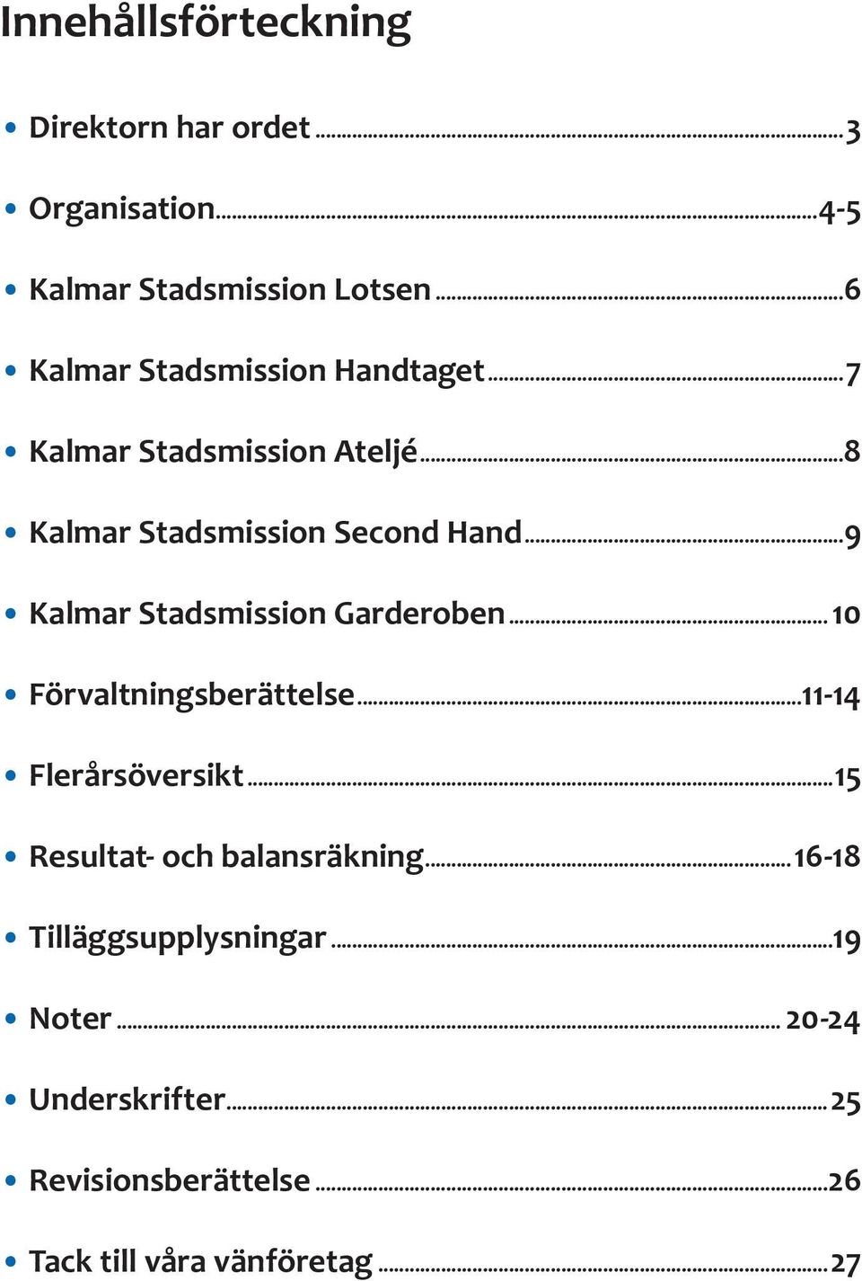 ..9 Kalmar Stadsmission Garderoben... 10 Förvaltningsberättelse...11-14 Flerårsöversikt.