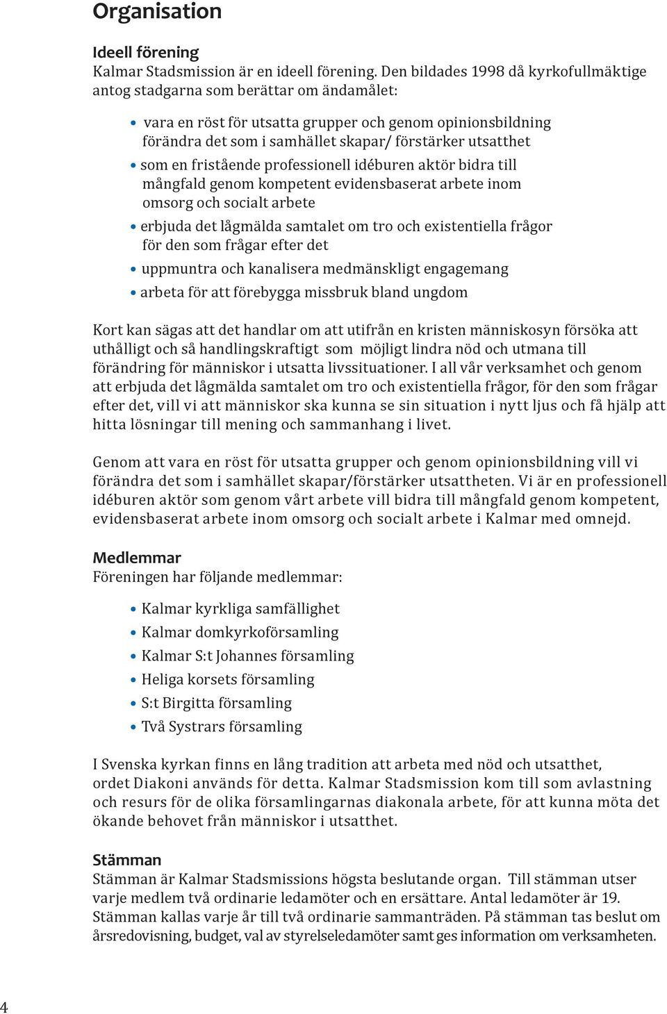 som en fristående professionell idéburen aktör bidra till mångfald genom kompetent evidensbaserat arbete inom omsorg och socialt arbete erbjuda det lågmälda samtalet om tro och existentiella frågor