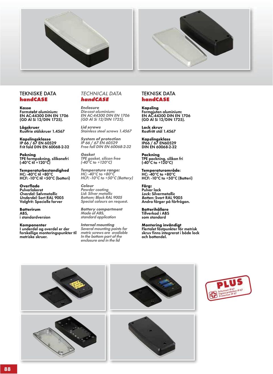 Overflade Pulverlakeret Overdel: Sølvmetallic Underdel: Sort RAL 9005 Valgfrit: Specielle farver Batterirum ABS, i standardversion Komponenter I underdel og overdel er der forskellige