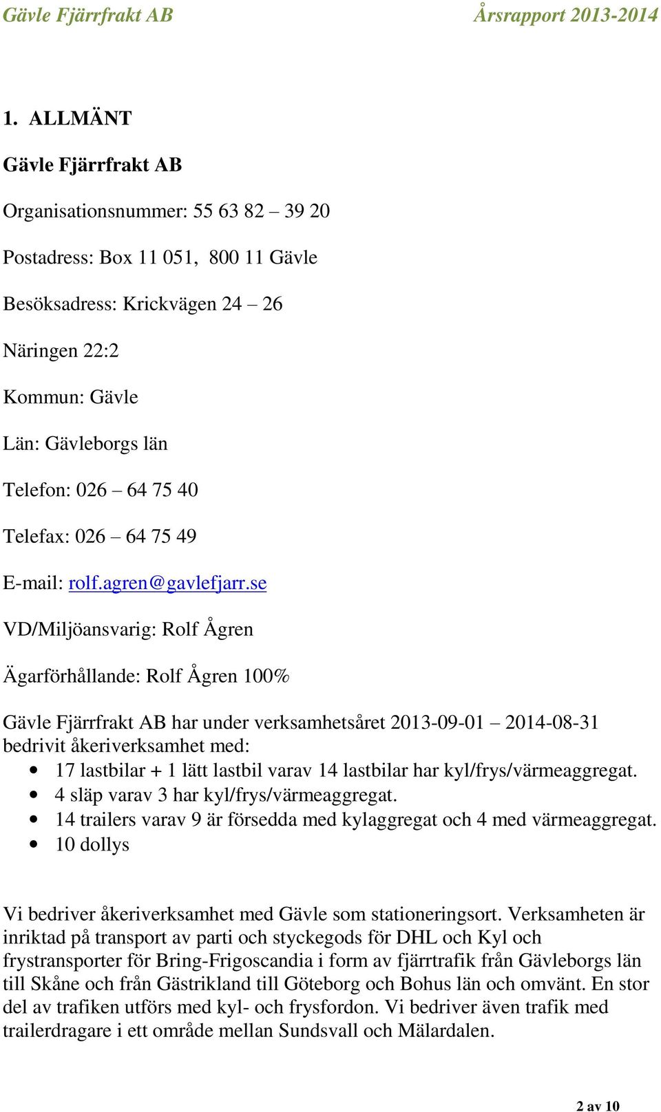 se VD/Miljöansvarig: Rolf Ågren Ägarförhållande: Rolf Ågren 100% Gävle Fjärrfrakt AB har under verksamhetsåret 2013-09-01 2014-08-31 bedrivit åkeriverksamhet med: 17 lastbilar + 1 lätt lastbil varav