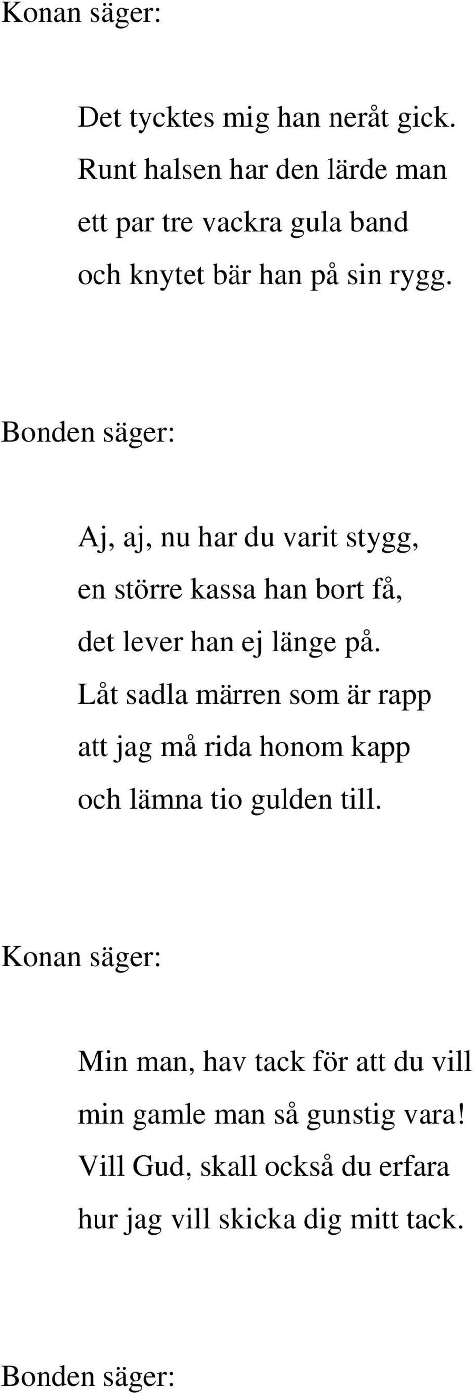 Aj, aj, nu har du varit stygg, en större kassa han bort få, det lever han ej länge på.