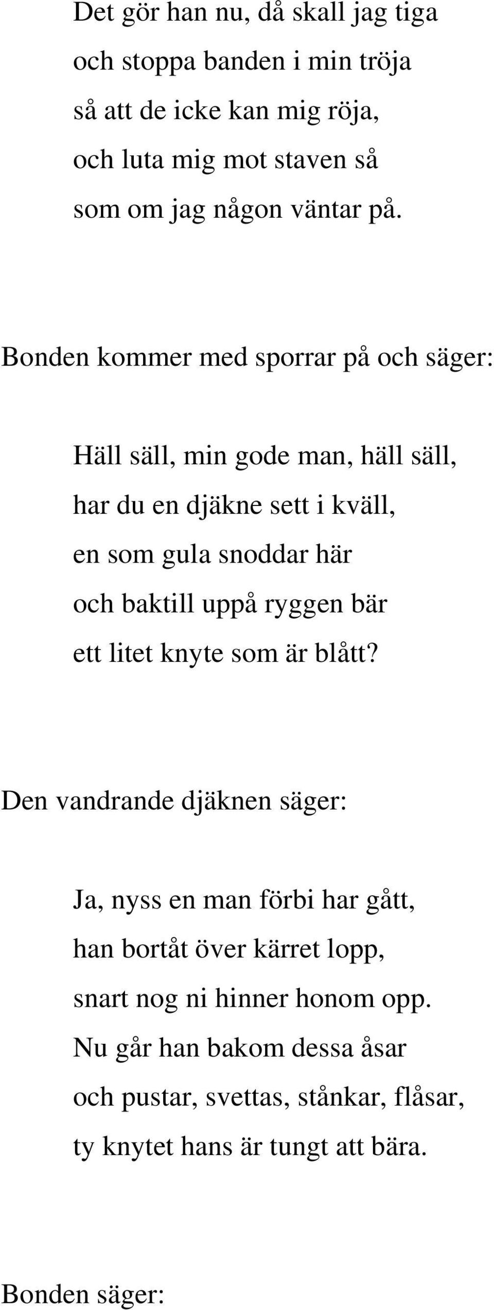 Bonden kommer med sporrar på och säger: Häll säll, min gode man, häll säll, har du en djäkne sett i kväll, en som gula snoddar här och