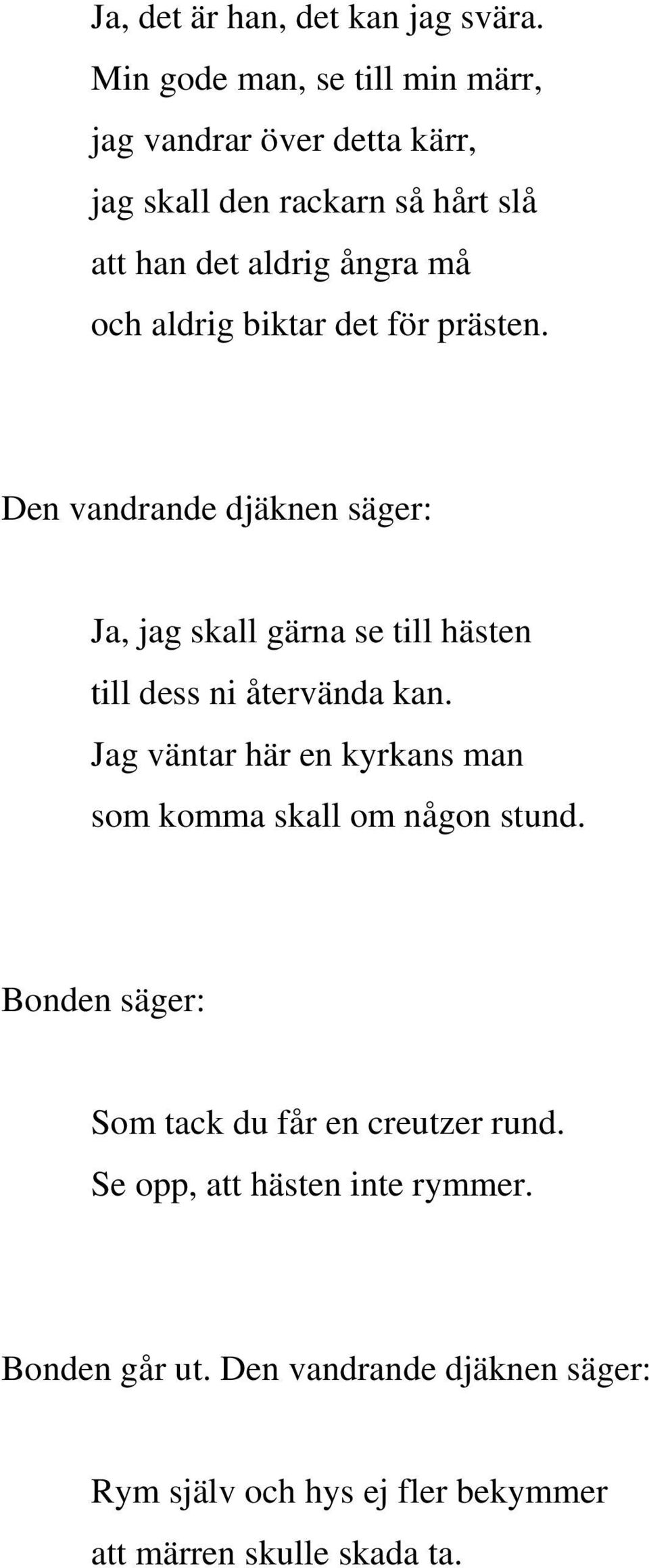 aldrig biktar det för prästen. Den vandrande djäknen säger: Ja, jag skall gärna se till hästen till dess ni återvända kan.