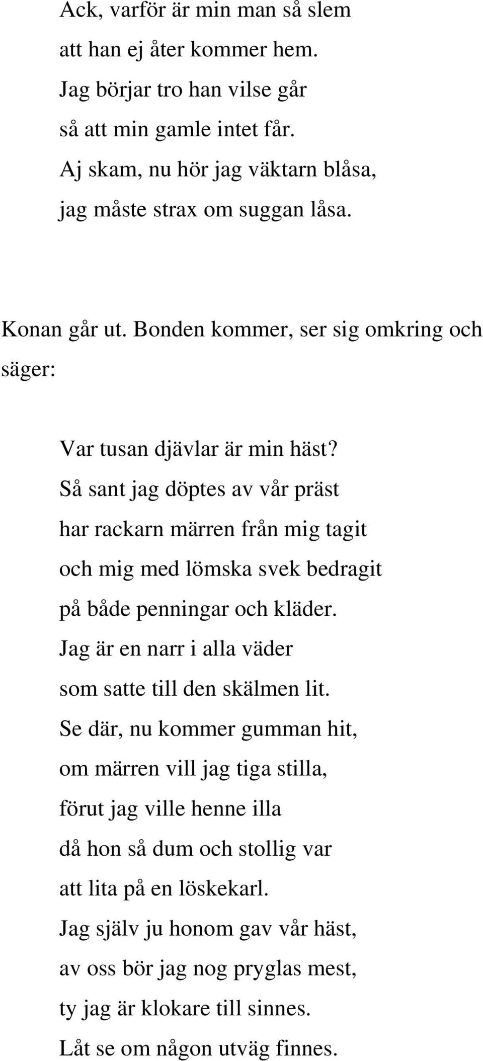 Så sant jag döptes av vår präst har rackarn märren från mig tagit och mig med lömska svek bedragit på både penningar och kläder.