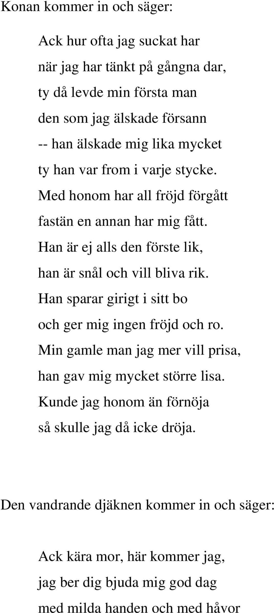 Han är ej alls den förste lik, han är snål och vill bliva rik. Han sparar girigt i sitt bo och ger mig ingen fröjd och ro.