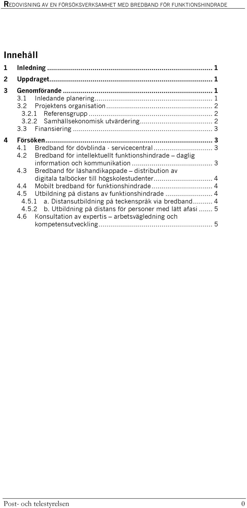 .. 4 4.4 Mobilt bredband för funktionshindrade... 4 4.5 Utbildning på distans av funktionshindrade... 4 4.5.1 a. Distansutbildning på teckenspråk via bredband... 4 4.5.2 b.