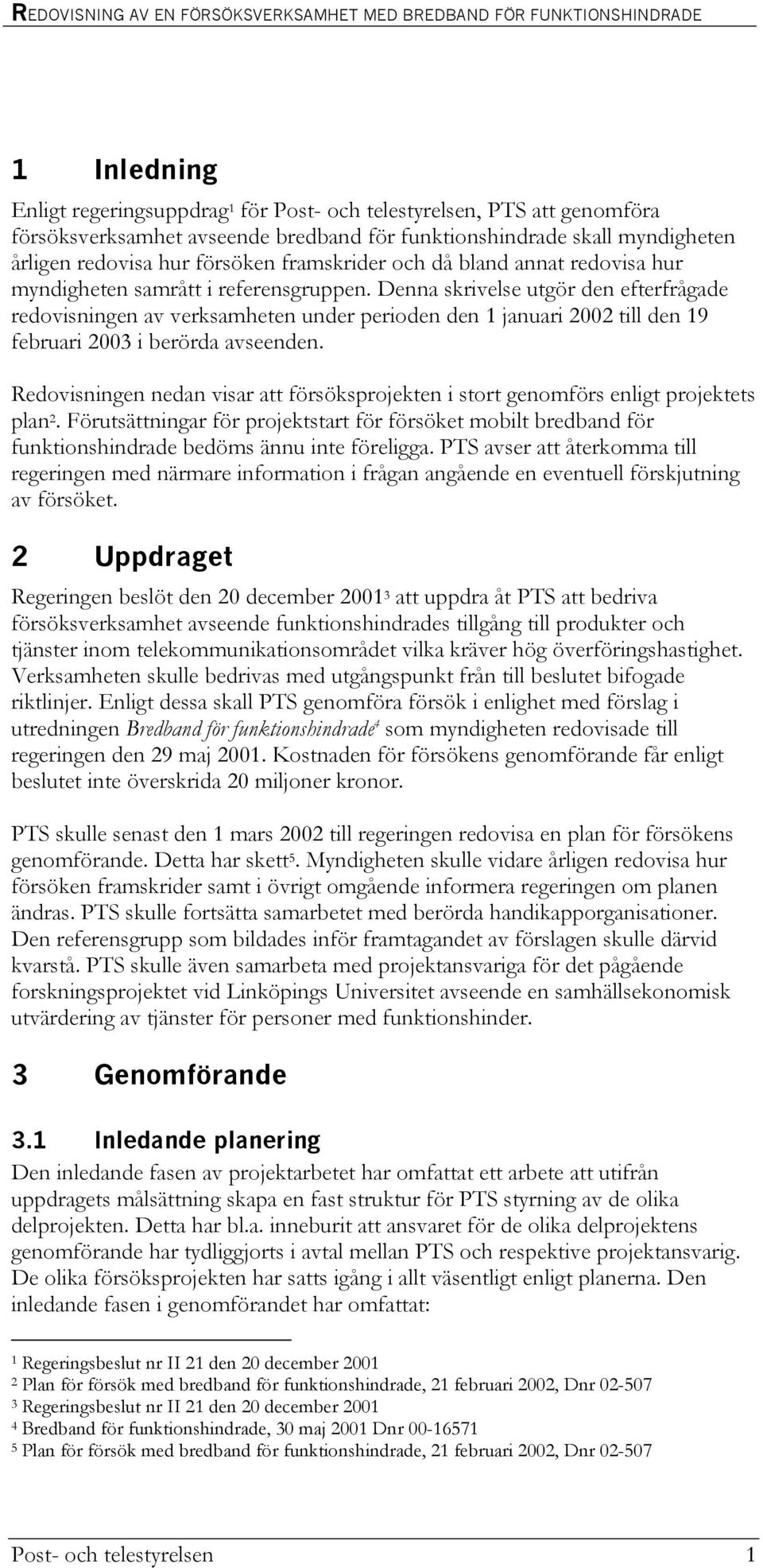 Denna skrivelse utgör den efterfrågade redovisningen av verksamheten under perioden den 1 januari 2002 till den 19 februari 2003 i berörda avseenden.