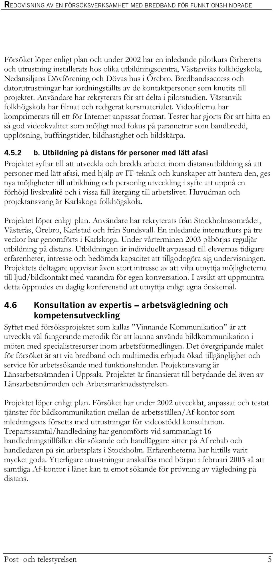 Västanvik folkhögskola har filmat och redigerat kursmaterialet. Videofilerna har komprimerats till ett för Internet anpassat format.