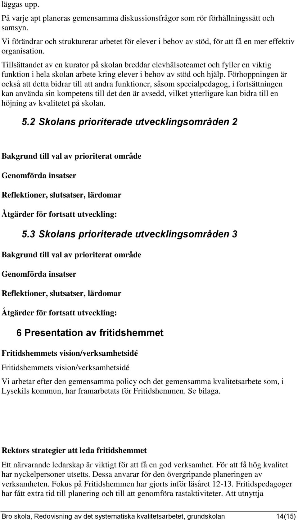 Förhoppige är också tt dett bidrr till tt dr fuktioer, så specilpedgog, i fortsättige k väd si kompetes till det de är vsedd, vilket ytterligre k bidr till e höjig v kvlitetet på skol. 5.