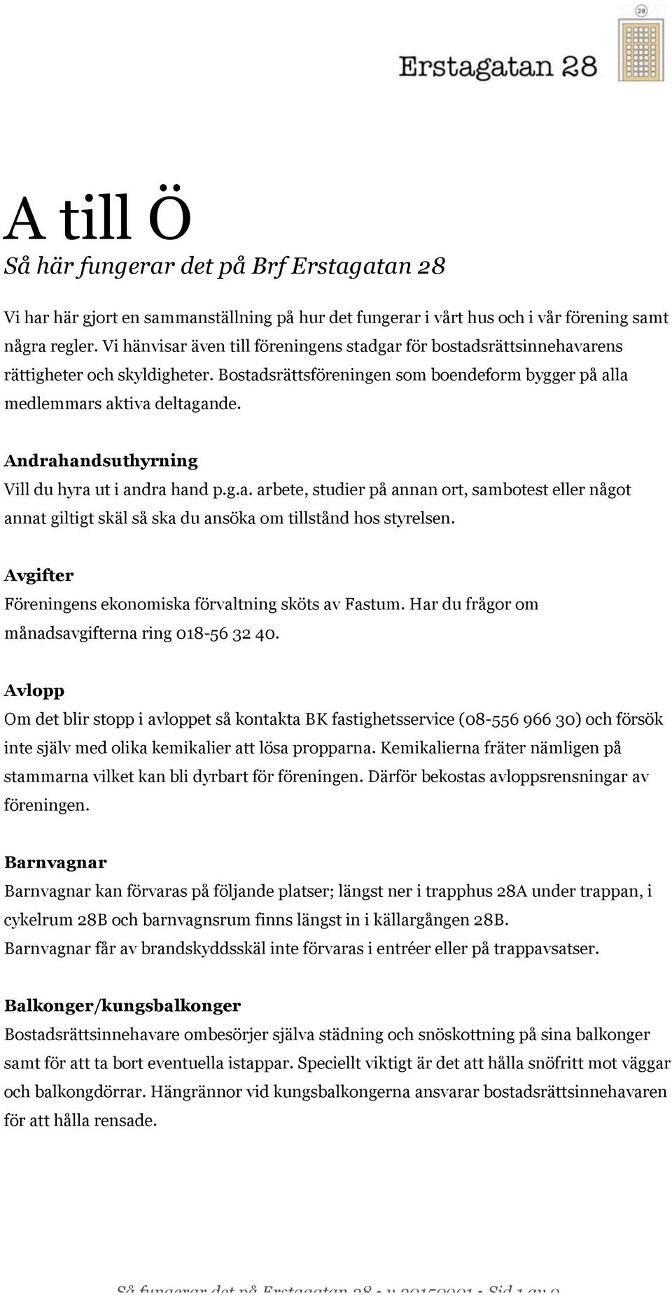 Andrahandsuthyrning Vill du hyra ut i andra hand p.g.a. arbete, studier på annan ort, sambotest eller något annat giltigt skäl så ska du ansöka om tillstånd hos styrelsen.