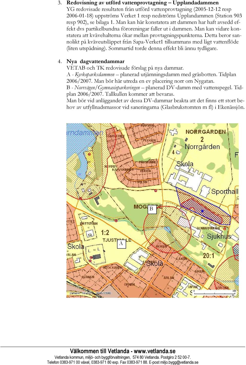 Man kan vidare konstatera att kvävehalterna ökar mellan provtagningspunkterna. Detta beror sannolikt på kväveutsläppet från Sapa-Verket1 tillsammans med lågt vattenflöde (liten utspädning).