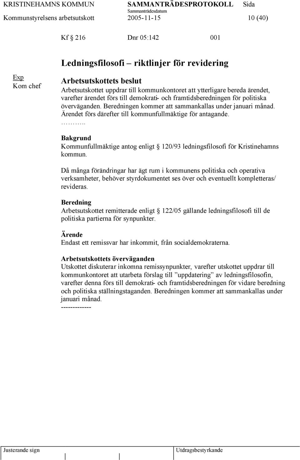 t förs därefter till kommunfullmäktige för antagande... Kommunfullmäktige antog enligt 120/93 ledningsfilosofi för Kristinehamns kommun.