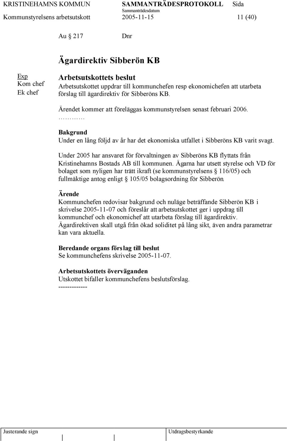 Under 2005 har ansvaret för förvaltningen av Sibberöns KB flyttats från Kristinehamns Bostads AB till kommunen.