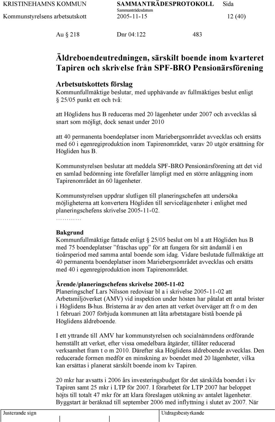 att 40 permanenta boendeplatser inom Mariebergsområdet avvecklas och ersätts med 60 i egenregiproduktion inom Tapirenområdet, varav 20 utgör ersättning för Högliden hus B.