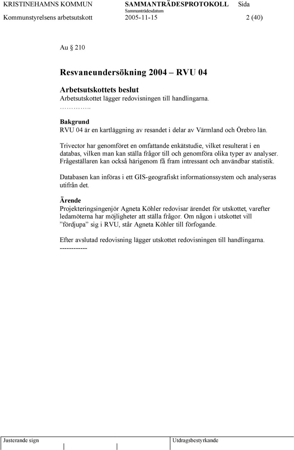 Trivector har genomföret en omfattande enkätstudie, vilket resulterat i en databas, vilken man kan ställa frågor till och genomföra olika typer av analyser.