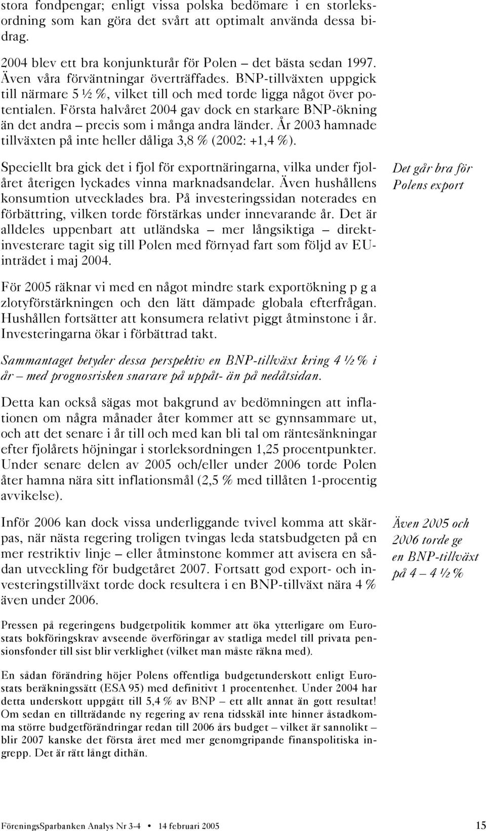 Första halvåret 2004 gav dock en starkare BNP-ökning än det andra precis som i många andra länder. År 2003 hamnade tillväxten på inte heller dåliga 3,8 % (2002: +1,4 %).