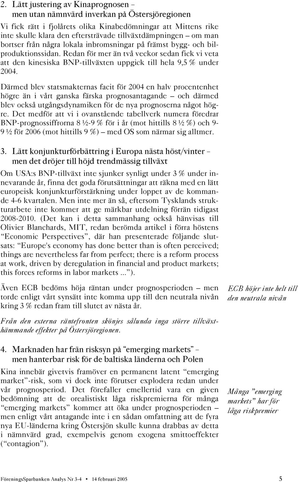 Redan för mer än två veckor sedan fick vi veta att den kinesiska BNP-tillväxten uppgick till hela 9,5 % under 2004.