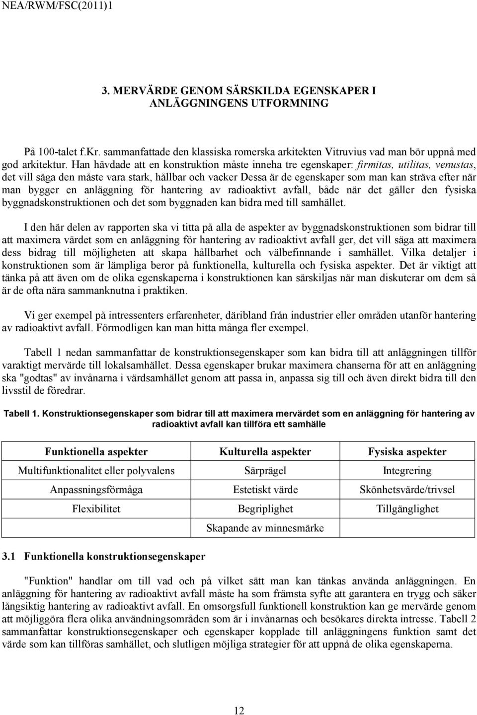 man bygger en anläggning för hantering av radioaktivt avfall, både när det gäller den fysiska byggnadskonstruktionen och det som byggnaden kan bidra med till samhället.