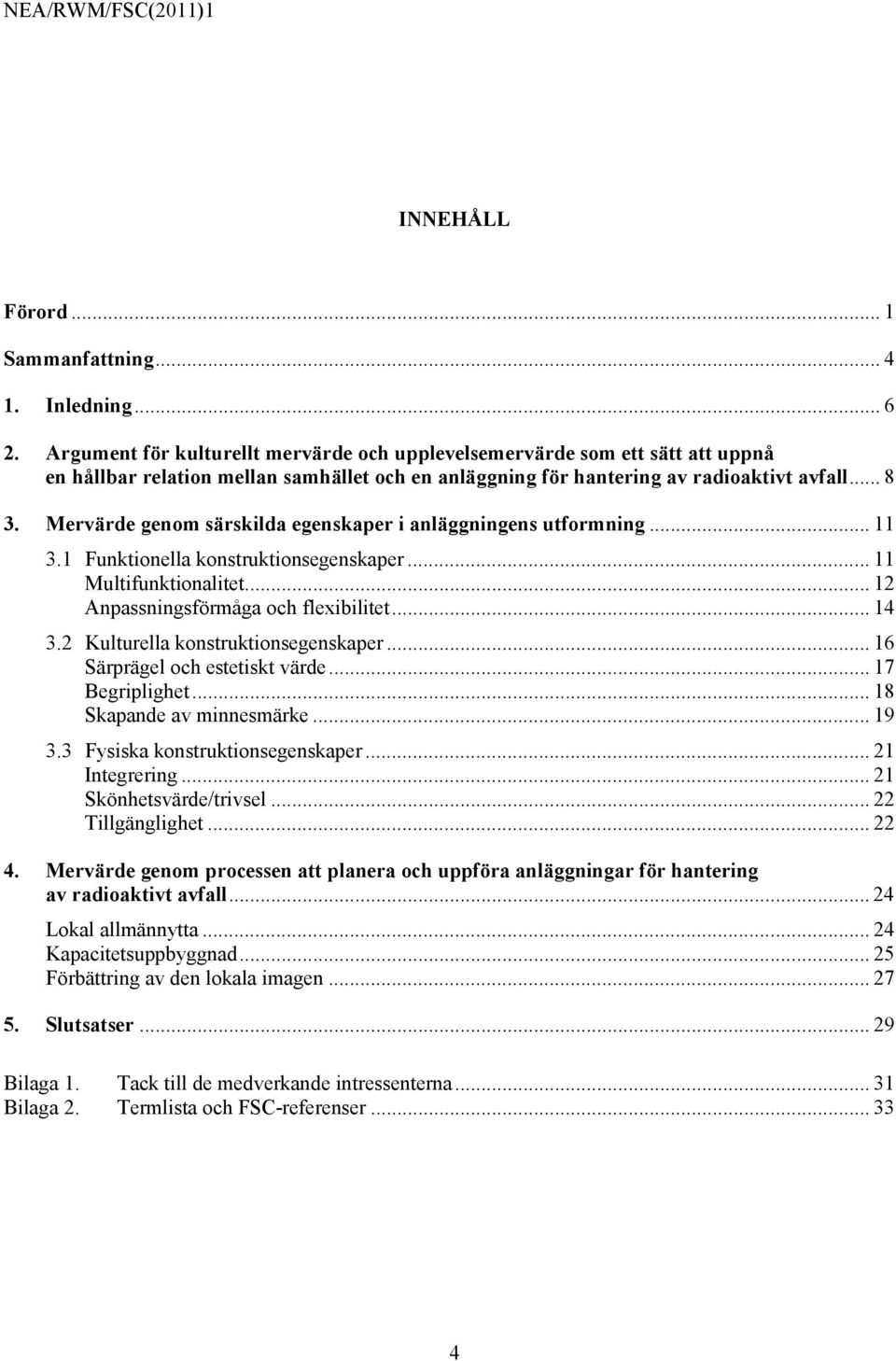 Mervärde genom särskilda egenskaper i anläggningens utformning... 11 3.1 Funktionella konstruktionsegenskaper... 11 Multifunktionalitet... 12 Anpassningsförmåga och flexibilitet... 14 3.