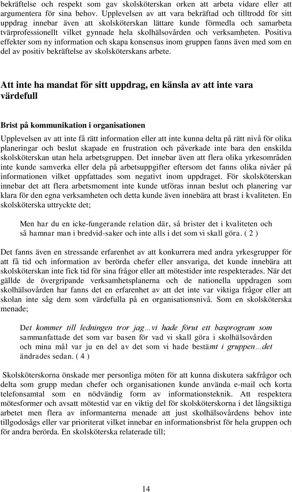 verksamheten. Positiva effekter som ny information och skapa konsensus inom gruppen fanns även med som en del av positiv bekräftelse av skolsköterskans arbete.