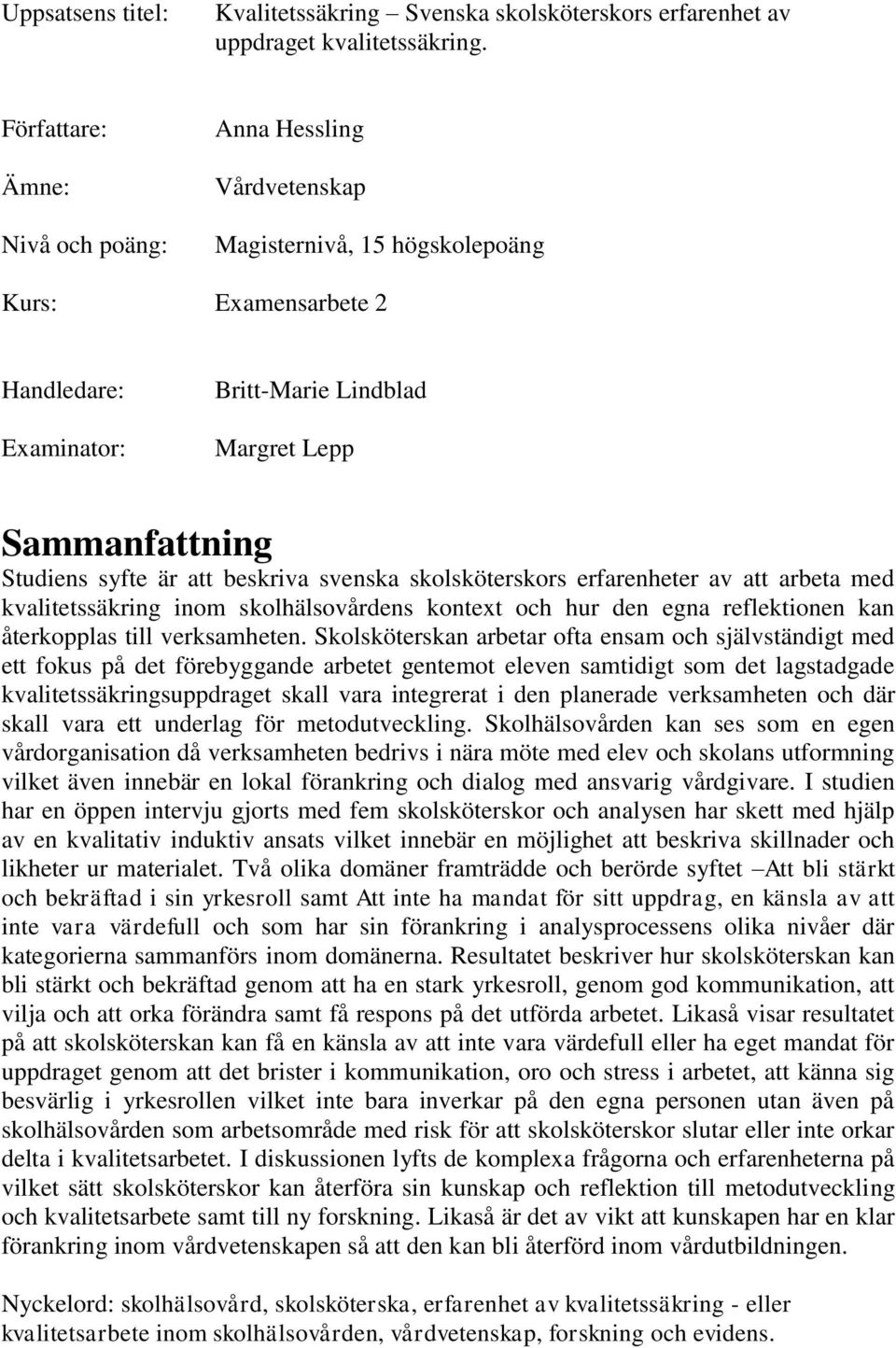 syfte är att beskriva svenska skolsköterskors erfarenheter av att arbeta med kvalitetssäkring inom skolhälsovårdens kontext och hur den egna reflektionen kan återkopplas till verksamheten.