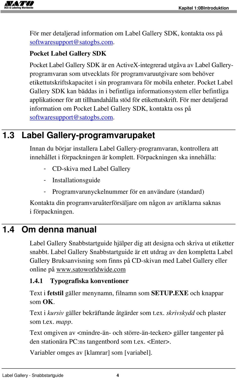 programvara för mobila enheter. Pocket Label Gallery SDK kan bäddas in i befintliga informationsystem eller befintliga applikationer för att tillhandahålla stöd för etikettutskrift.