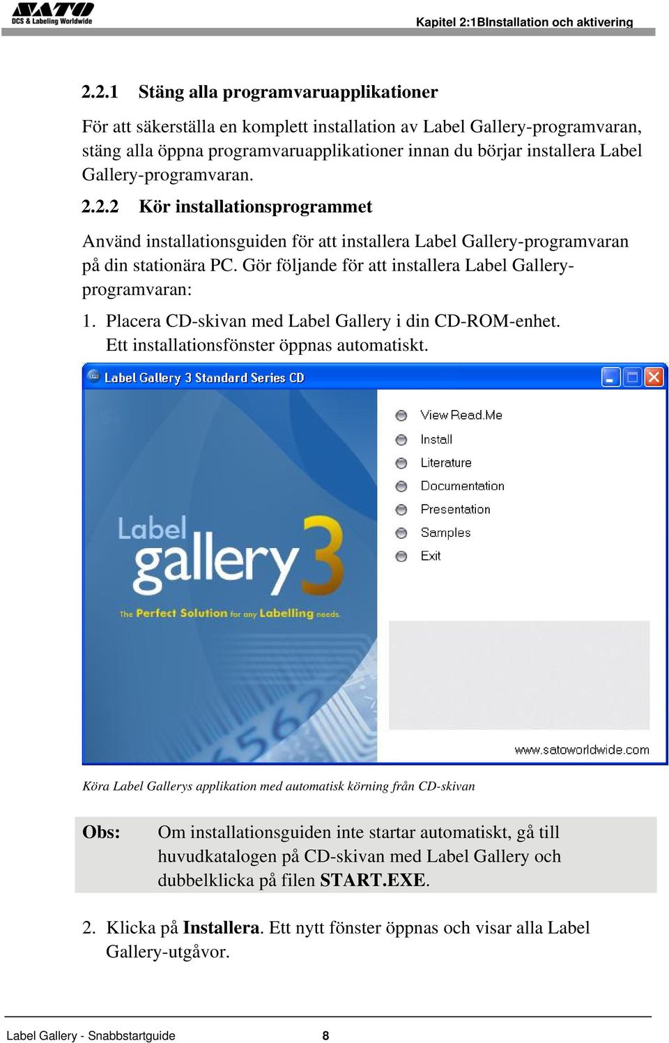 2.1 Stäng alla programvaruapplikationer För att säkerställa en komplett installation av Label Gallery-programvaran, stäng alla öppna programvaruapplikationer innan du börjar installera Label