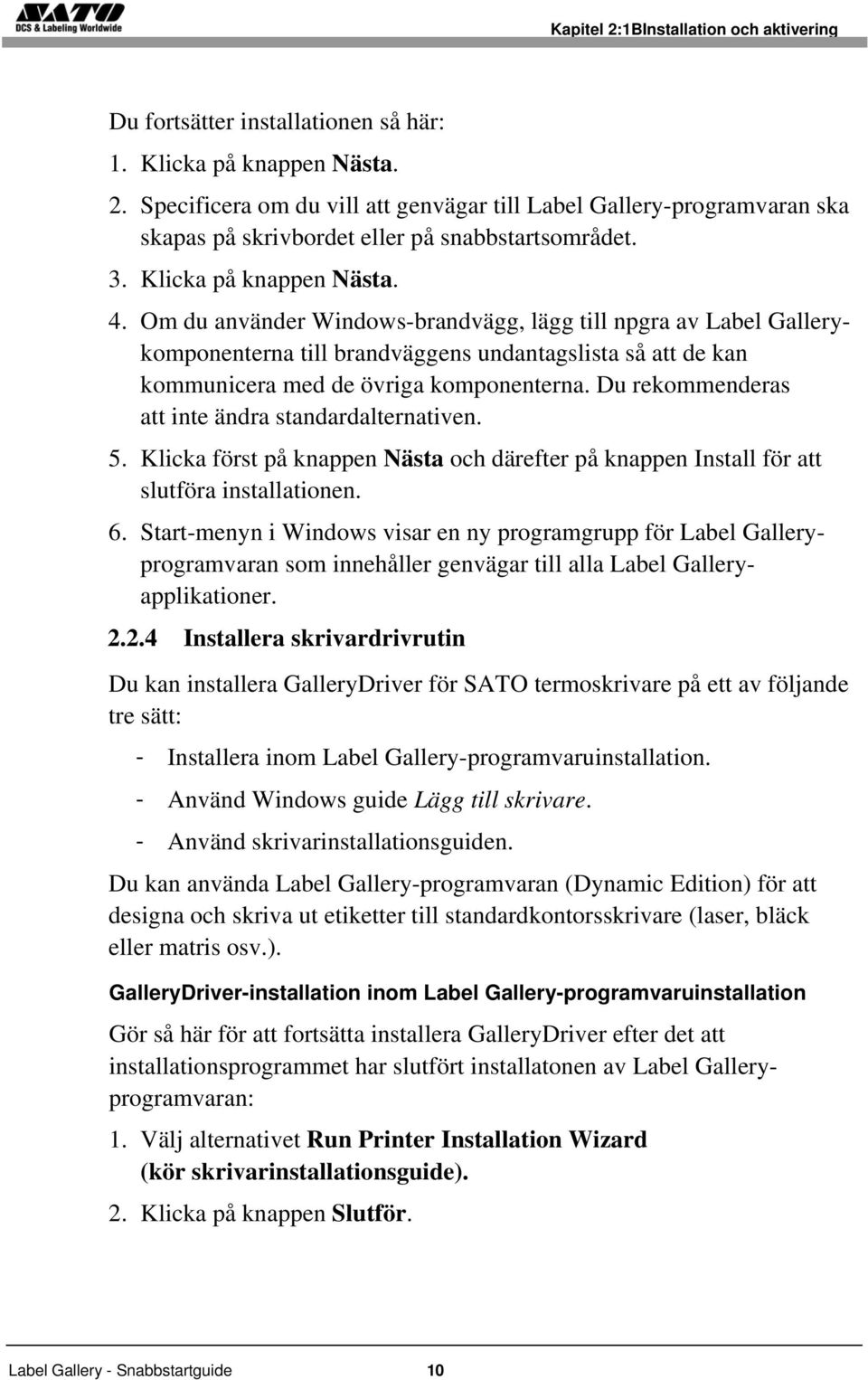 Du rekommenderas att inte ändra standardalternativen. 5. Klicka först på knappen Nästa och därefter på knappen Install för att slutföra installationen. 6.