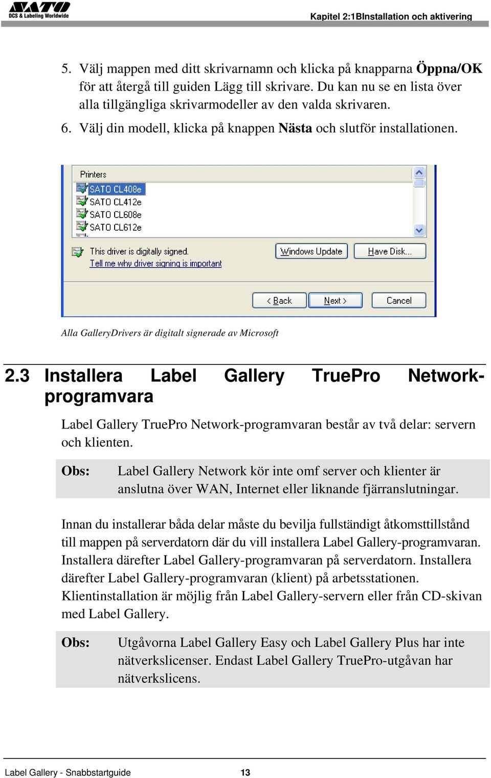 Alla GalleryDrivers är digitalt signerade av Microsoft 2.3 Installera Label Gallery TruePro Networkprogramvara Label Gallery TruePro Network-programvaran består av två delar: servern och klienten.