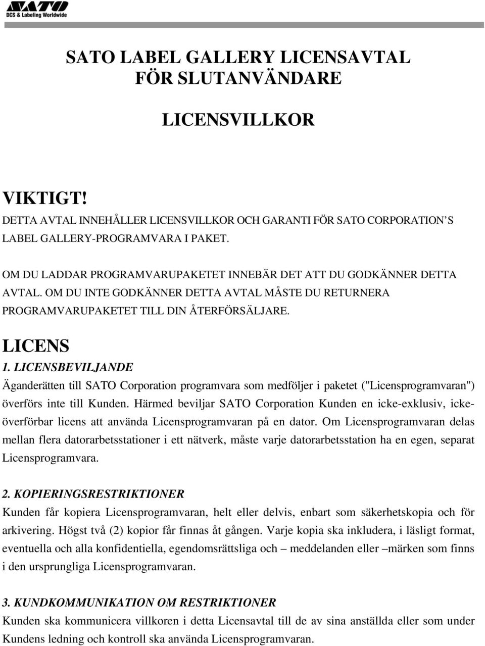 LICENSBEVILJANDE Äganderätten till SATO Corporation programvara som medföljer i paketet ("Licensprogramvaran") överförs inte till Kunden.