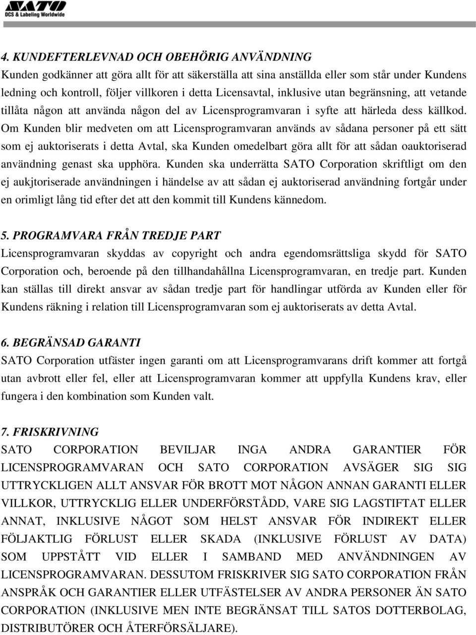 Om Kunden blir medveten om att Licensprogramvaran används av sådana personer på ett sätt som ej auktoriserats i detta Avtal, ska Kunden omedelbart göra allt för att sådan oauktoriserad användning