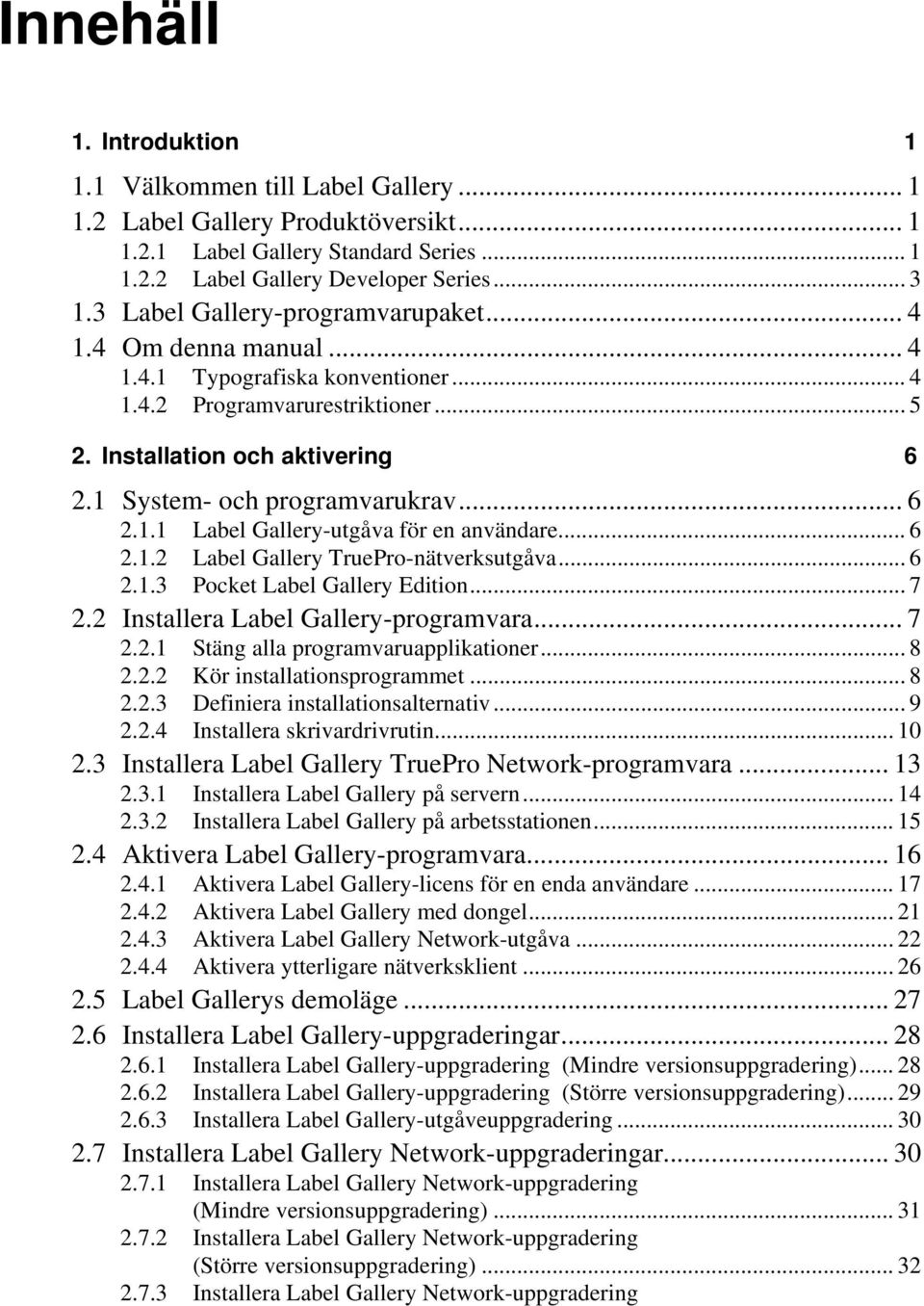 1 System- och programvarukrav... 6 2.1.1 Label Gallery-utgåva för en användare... 6 2.1.2 Label Gallery TruePro-nätverksutgåva... 6 2.1.3 Pocket Label Gallery Edition... 7 2.